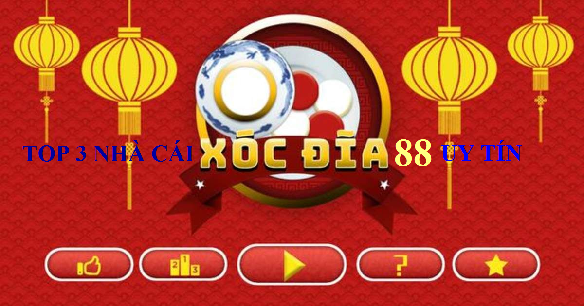 3 nhà cái xóc đĩa 88 trực tuyến uy tín hàng đầu Việt Nam